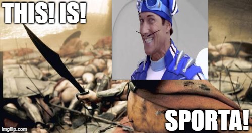Madness? | THIS! IS! SPORTA! | image tagged in memes,sparta leonidas,lazytown,lazy town | made w/ Imgflip meme maker