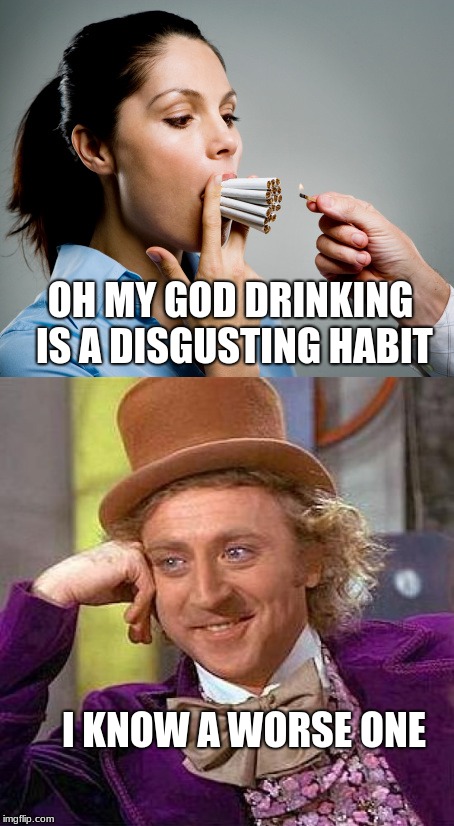 true | OH MY GOD DRINKING IS A DISGUSTING HABIT; I KNOW A WORSE ONE | image tagged in willy wonka | made w/ Imgflip meme maker
