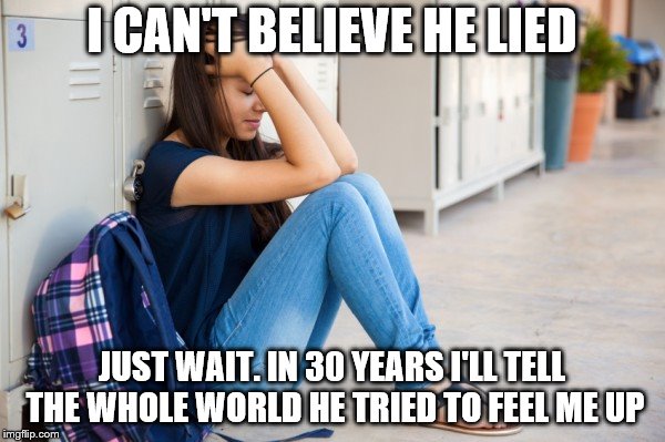 I CAN'T BELIEVE HE LIED JUST WAIT. IN 30 YEARS I'LL TELL THE WHOLE WORLD HE TRIED TO FEEL ME UP | made w/ Imgflip meme maker