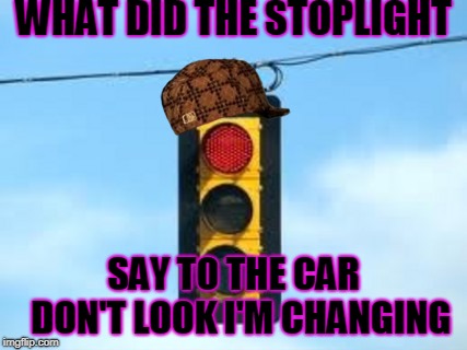 WHAT DID THE STOPLIGHT; SAY TO THE CAR 
DON'T LOOK I'M CHANGING | image tagged in stoplookingatphones,scumbag | made w/ Imgflip meme maker