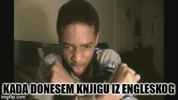 knjiga | KADA DONESEM KNJIGU IZ ENGLESKOG | image tagged in gifs,ill have you know spongebob | made w/ Imgflip video-to-gif maker