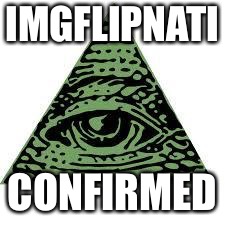 illuminati confirmed | IMGFLIPNATI CONFIRMED | image tagged in illuminati confirmed | made w/ Imgflip meme maker