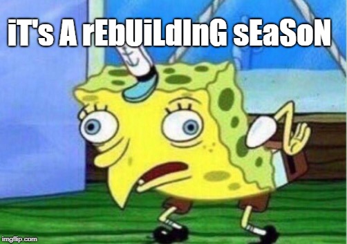 Mocking Spongebob | iT's A rEbUiLdInG sEaSoN | image tagged in memes,mocking spongebob | made w/ Imgflip meme maker