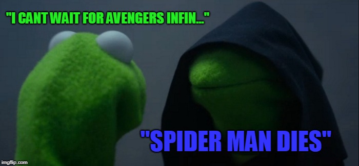 Evil Kermit | "I CANT WAIT FOR AVENGERS INFIN..."; "SPIDER MAN DIES" | image tagged in memes,evil kermit | made w/ Imgflip meme maker