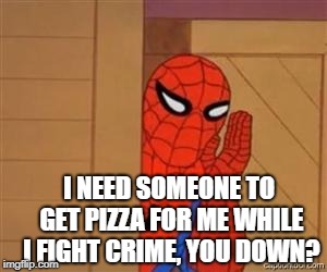 psst spiderman | I NEED SOMEONE TO GET PIZZA FOR ME WHILE I FIGHT CRIME, YOU DOWN? | image tagged in psst spiderman | made w/ Imgflip meme maker