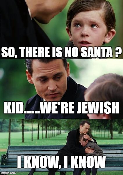 Finding Neverland | SO, THERE IS NO SANTA ? KID......WE'RE JEWISH; I KNOW, I KNOW | image tagged in memes,finding neverland | made w/ Imgflip meme maker