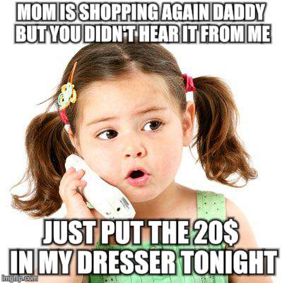 He's doing it again  | MOM IS SHOPPING AGAIN DADDY BUT YOU DIDN'T HEAR IT FROM ME; JUST PUT THE 20$ IN MY DRESSER TONIGHT | image tagged in funny memes,kids,tattletail,phone | made w/ Imgflip meme maker
