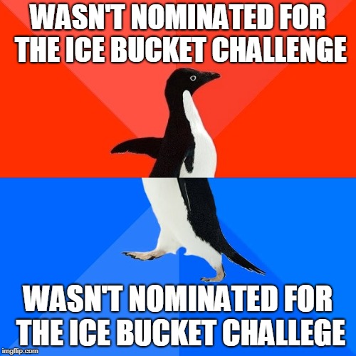 Socially Awesome Awkward Penguin Meme | WASN'T NOMINATED FOR THE ICE BUCKET CHALLENGE; WASN'T NOMINATED FOR THE ICE BUCKET CHALLEGE | image tagged in memes,socially awesome awkward penguin | made w/ Imgflip meme maker