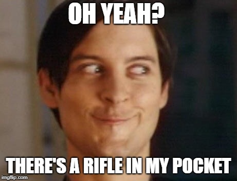 Spiderman Peter Parker Meme | OH YEAH? THERE'S A RIFLE IN MY POCKET | image tagged in memes,spiderman peter parker | made w/ Imgflip meme maker