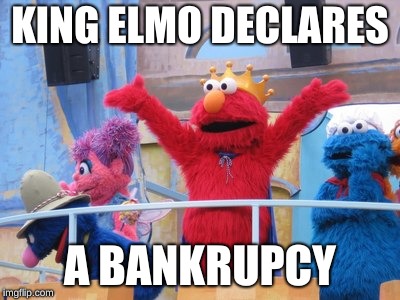 King Elmo | KING ELMO DECLARES; A BANKRUPCY | image tagged in king elmo | made w/ Imgflip meme maker