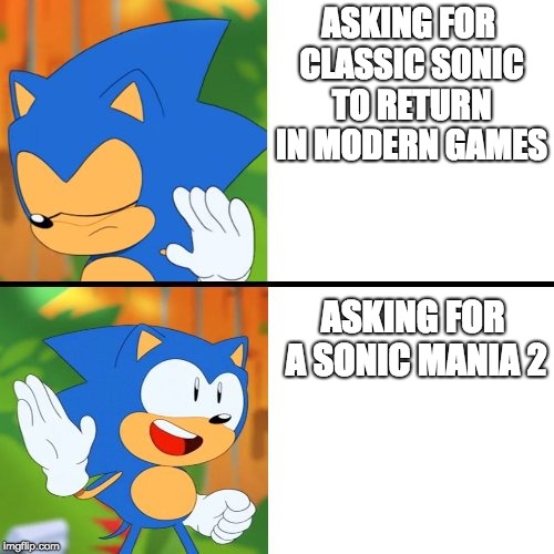 Sonic Mania  | ASKING FOR CLASSIC SONIC TO RETURN IN MODERN GAMES; ASKING FOR A SONIC MANIA 2 | image tagged in sonic mania | made w/ Imgflip meme maker
