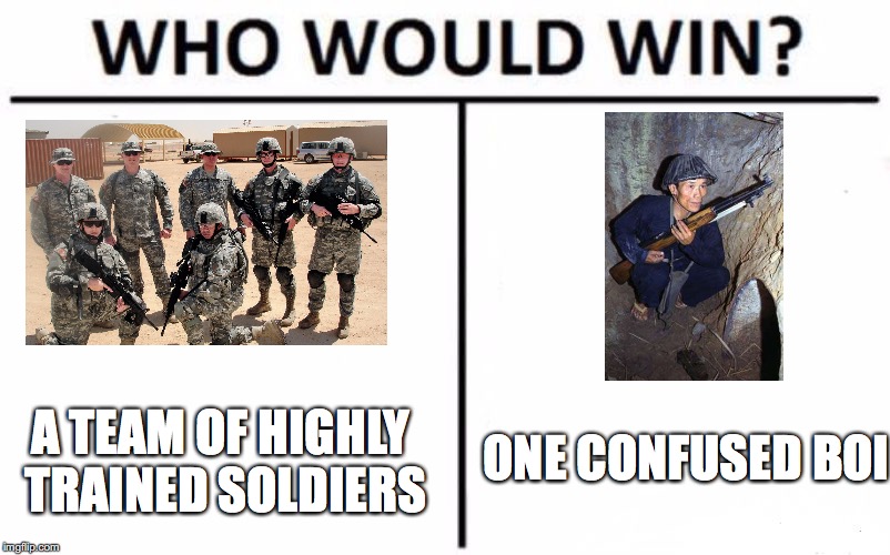 Who Would Win? Meme | ONE CONFUSED BOI; A TEAM OF HIGHLY TRAINED SOLDIERS | image tagged in memes,who would win,vietnam,funny memes | made w/ Imgflip meme maker