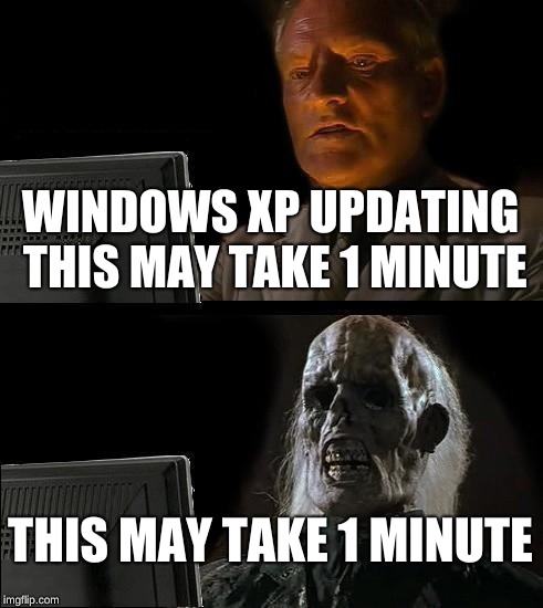 I'll Just Wait Here | WINDOWS XP
UPDATING THIS MAY TAKE 1 MINUTE; THIS MAY TAKE 1 MINUTE | image tagged in memes,ill just wait here | made w/ Imgflip meme maker