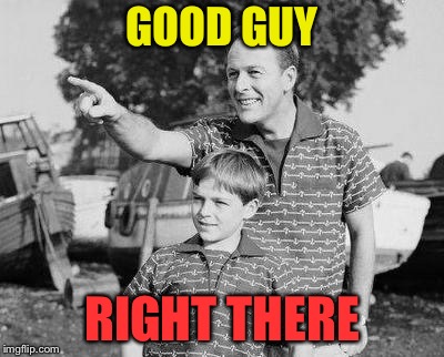 GOOD GUY RIGHT THERE | made w/ Imgflip meme maker