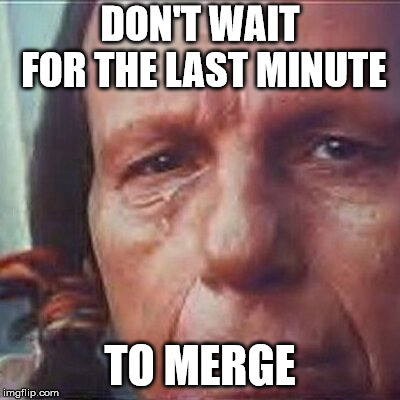 DON'T WAIT FOR THE LAST MINUTE; TO MERGE | made w/ Imgflip meme maker