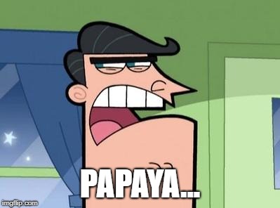 Dinkleberg | PAPAYA... | image tagged in dinkleberg | made w/ Imgflip meme maker