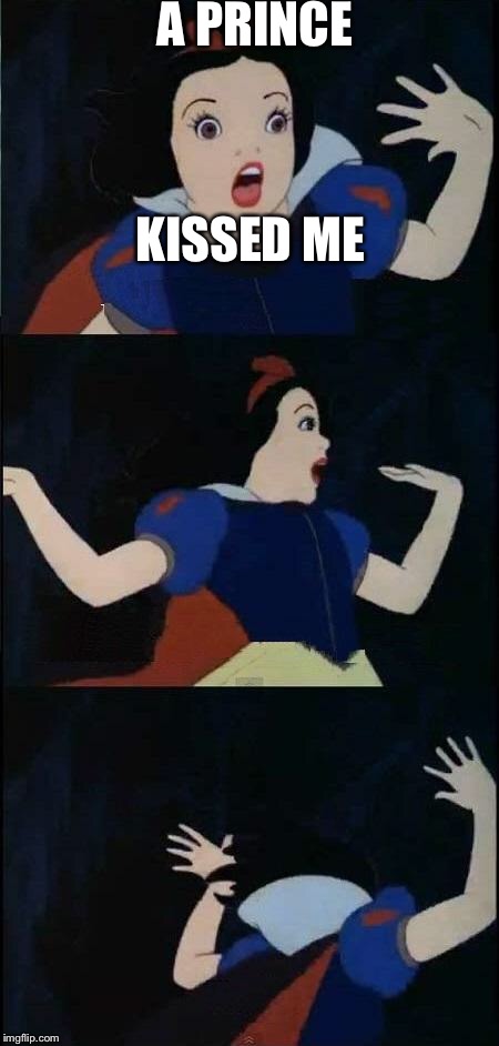 Snow White  | A PRINCE; KISSED ME | image tagged in snow white | made w/ Imgflip meme maker
