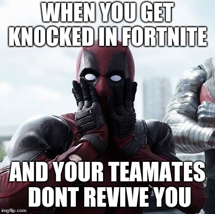 Deadpool Surprised Meme | WHEN YOU GET KNOCKED IN FORTNITE; AND YOUR TEAMATES DONT REVIVE YOU | image tagged in memes,deadpool surprised | made w/ Imgflip meme maker
