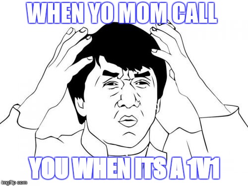 Jackie Chan WTF Meme | WHEN YO MOM CALL; YOU WHEN ITS A 1V1 | image tagged in memes,jackie chan wtf | made w/ Imgflip meme maker