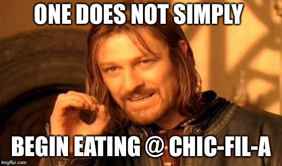 One Does Not Simply Meme | ONE DOES NOT SIMPLY; BEGIN EATING @ CHIC-FIL-A | image tagged in memes,one does not simply | made w/ Imgflip meme maker