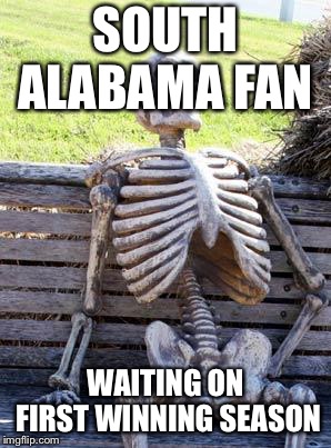 Waiting Skeleton | SOUTH ALABAMA FAN; WAITING ON FIRST WINNING SEASON | image tagged in memes,waiting skeleton | made w/ Imgflip meme maker