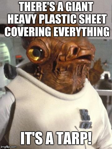Bad Pun Admiral Ackbar | THERE'S A GIANT HEAVY PLASTIC SHEET COVERING EVERYTHING; IT'S A TARP! | image tagged in admiral ackbar,star wars,bad puns,dyslexic | made w/ Imgflip meme maker