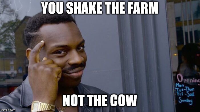 Roll Safe Think About It Meme | YOU SHAKE THE FARM NOT THE COW | image tagged in memes,roll safe think about it | made w/ Imgflip meme maker