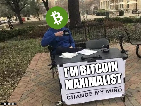 Change My Mind Meme | I'M BITCOIN MAXIMALIST | image tagged in change my mind | made w/ Imgflip meme maker