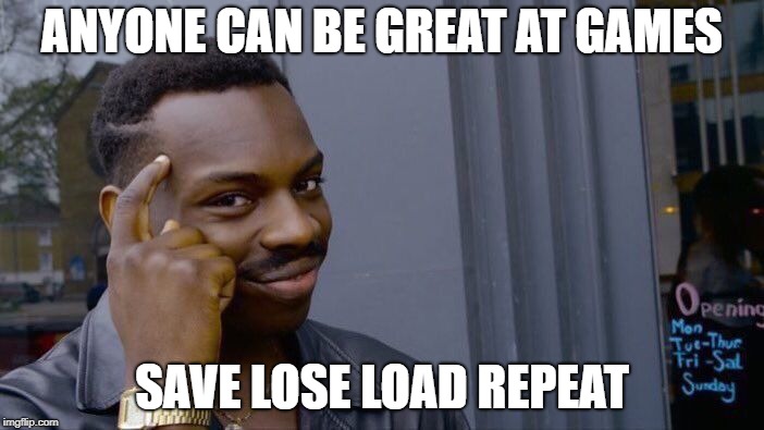 Roll Safe Think About It Meme | ANYONE CAN BE GREAT AT GAMES; SAVE LOSE LOAD REPEAT | image tagged in memes,roll safe think about it | made w/ Imgflip meme maker