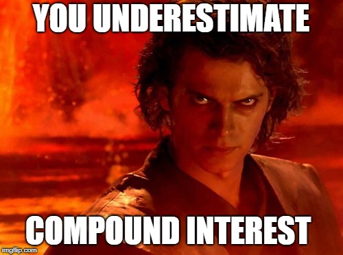 You Underestimate My Power Meme | YOU UNDERESTIMATE COMPOUND INTEREST | image tagged in memes,you underestimate my power | made w/ Imgflip meme maker