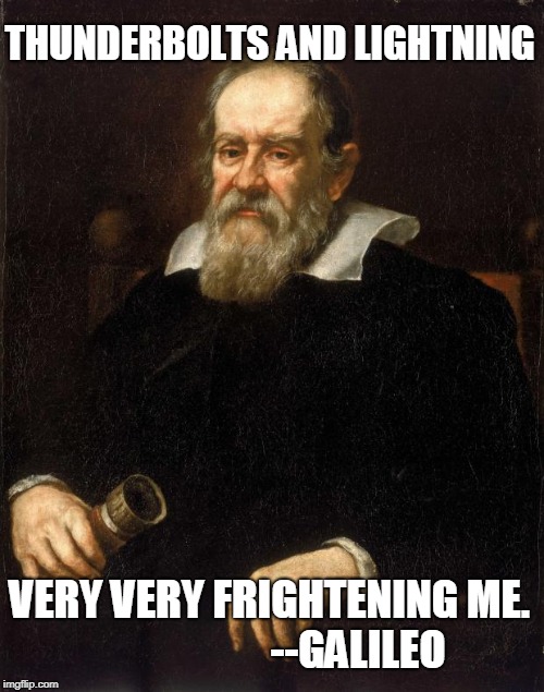 Galileo  | THUNDERBOLTS AND LIGHTNING; VERY VERY FRIGHTENING ME.                     --GALILEO | image tagged in galileo | made w/ Imgflip meme maker