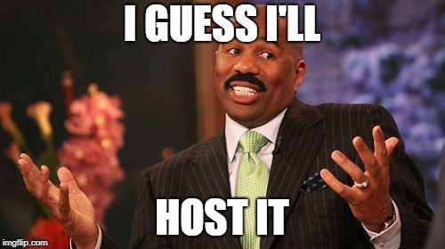 Steve Harvey Meme | I GUESS I'LL HOST IT | image tagged in memes,steve harvey | made w/ Imgflip meme maker