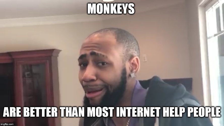 MONKEYS ARE BETTER THAN MOST INTERNET HELP PEOPLE | made w/ Imgflip meme maker