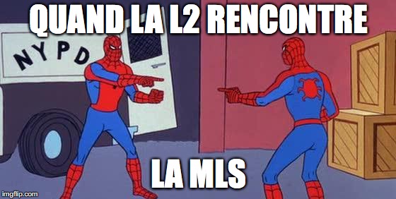Spider Man Double | QUAND LA L2 RENCONTRE; LA MLS | image tagged in spider man double | made w/ Imgflip meme maker