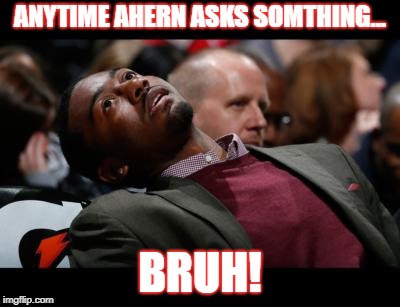 bruhh | ANYTIME AHERN ASKS SOMTHING... BRUH! | image tagged in bruhh | made w/ Imgflip meme maker