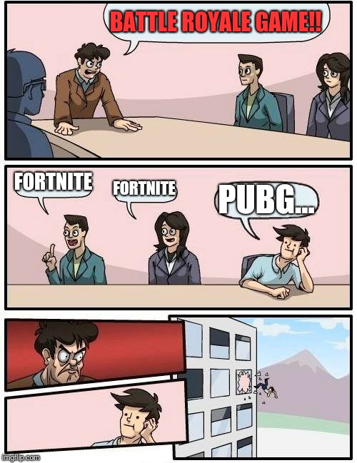 Boardroom Meeting Suggestion | BATTLE ROYALE GAME!! FORTNITE; FORTNITE; PUBG... | image tagged in memes,boardroom meeting suggestion | made w/ Imgflip meme maker
