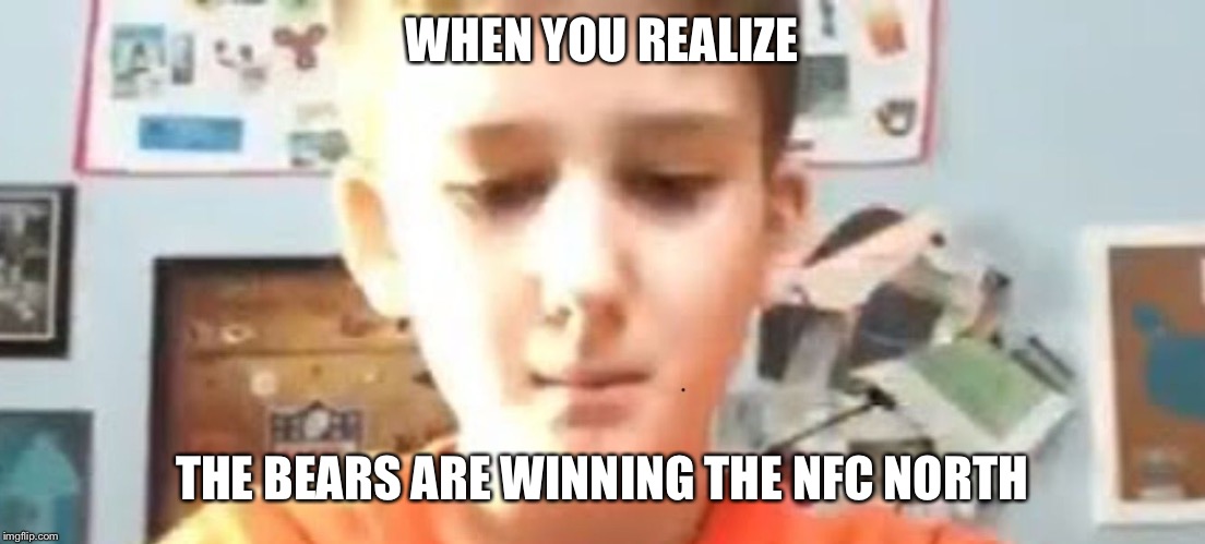 WHEN YOU REALIZE; THE BEARS ARE WINNING THE NFC NORTH | image tagged in contemplating life | made w/ Imgflip meme maker