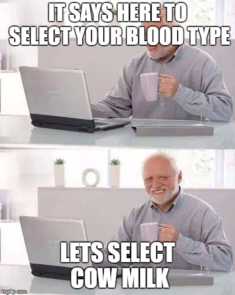 Hide the Pain Harold Meme | IT SAYS HERE TO SELECT YOUR BLOOD TYPE; LETS SELECT COW MILK | image tagged in memes,hide the pain harold | made w/ Imgflip meme maker