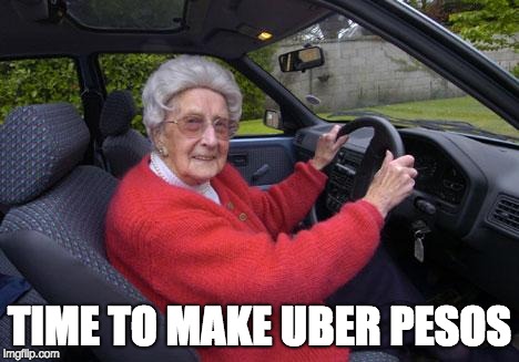 old lady driver | TIME TO MAKE UBER PESOS | image tagged in old lady driver | made w/ Imgflip meme maker
