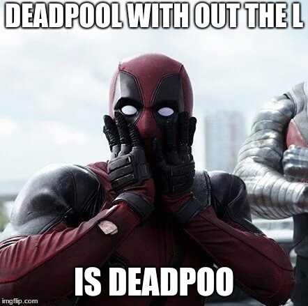 Deadpool Surprised | DEADPOOL WITH OUT THE L; IS DEADPOO | image tagged in memes,deadpool surprised | made w/ Imgflip meme maker