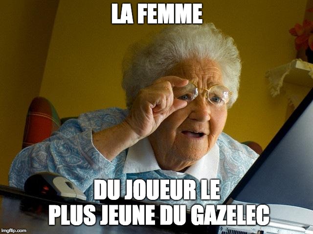 Grandma Finds The Internet Meme | LA FEMME; DU JOUEUR LE PLUS JEUNE DU GAZELEC | image tagged in memes,grandma finds the internet | made w/ Imgflip meme maker