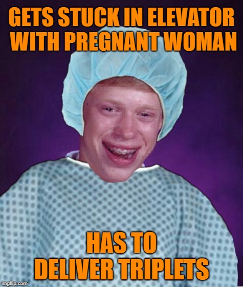 Bad luck brian patient | GETS STUCK IN ELEVATOR WITH PREGNANT WOMAN HAS TO DELIVER TRIPLETS | image tagged in bad luck brian patient | made w/ Imgflip meme maker