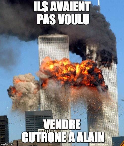 9/11 | ILS AVAIENT PAS VOULU; VENDRE CUTRONE A ALAIN | image tagged in 9/11 | made w/ Imgflip meme maker