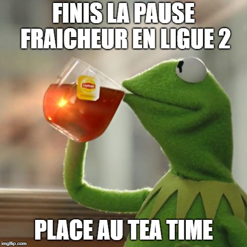 But That's None Of My Business Meme | FINIS LA PAUSE FRAICHEUR EN LIGUE 2; PLACE AU TEA TIME | image tagged in memes,but thats none of my business,kermit the frog | made w/ Imgflip meme maker