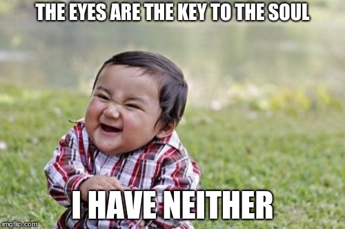 Evil Toddler Meme | THE EYES ARE THE KEY TO THE SOUL; I HAVE NEITHER | image tagged in memes,evil toddler | made w/ Imgflip meme maker