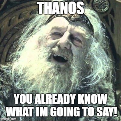 you have no power here | THANOS; YOU ALREADY KNOW WHAT IM GOING TO SAY! | image tagged in you have no power here | made w/ Imgflip meme maker