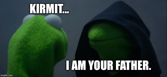 Evil Kermit | KIRMIT... I AM YOUR FATHER. | image tagged in memes,evil kermit | made w/ Imgflip meme maker