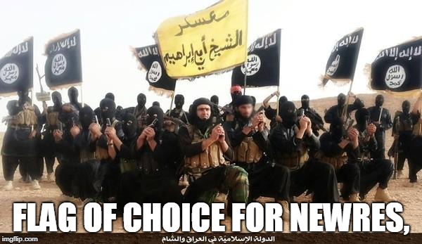 ISIS Jihad Terrorists | FLAG OF CHOICE FOR NEWRES, | image tagged in isis jihad terrorists | made w/ Imgflip meme maker