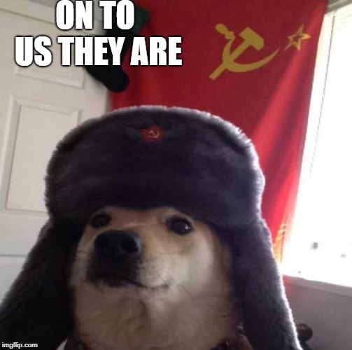 Russian Doge | ON TO US THEY ARE | image tagged in russian doge | made w/ Imgflip meme maker