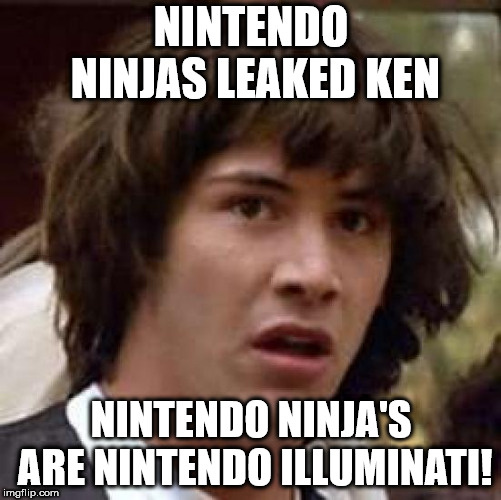 This Changes EVERYTHING! | NINTENDO NINJAS LEAKED KEN; NINTENDO NINJA'S ARE NINTENDO ILLUMINATI! | image tagged in memes,conspiracy keanu,super smash bros,nintendo,video games,illuminati confirmed | made w/ Imgflip meme maker